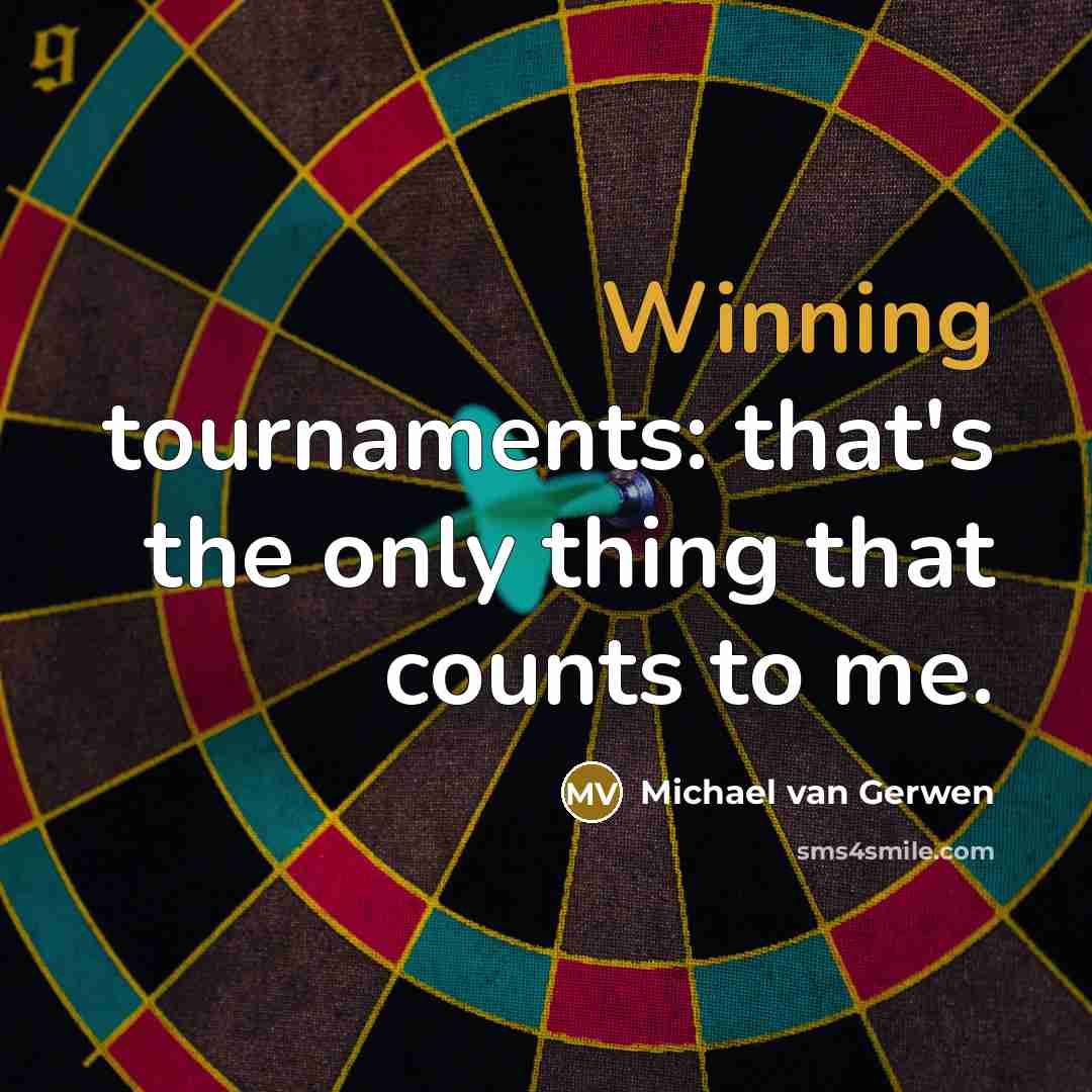 “Winning tournaments: that's the only thing that counts to me.” quote by Michael van Gerwen