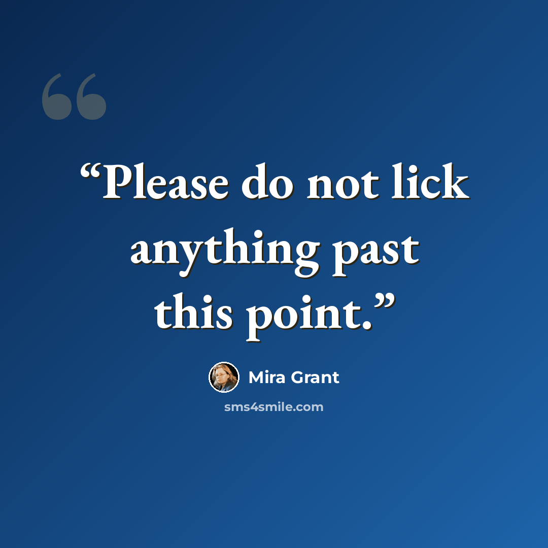“Please do not lick anything past this point.” quote by Mira Grant