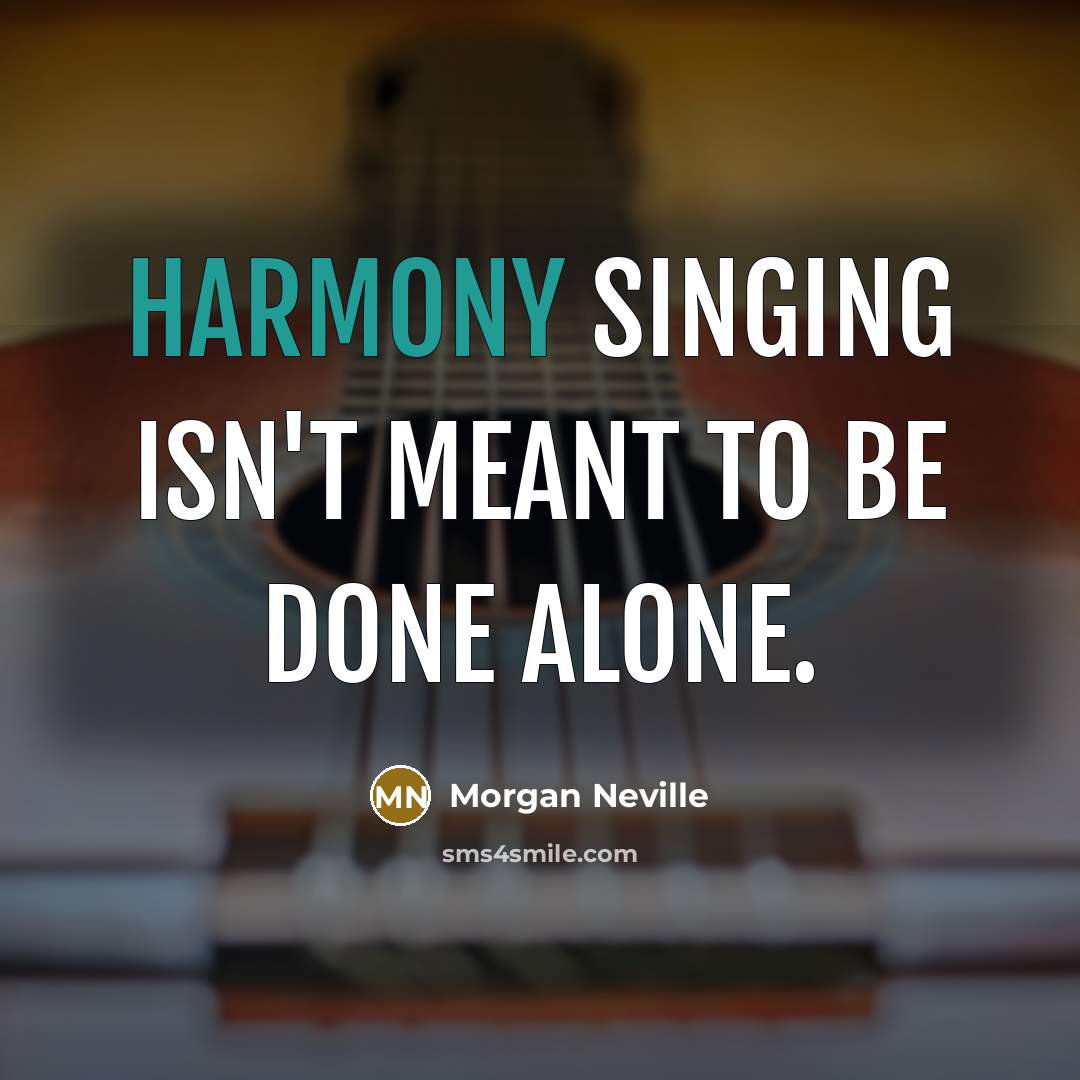“Harmony singing isn't meant to be done alone.” quote by Morgan Neville