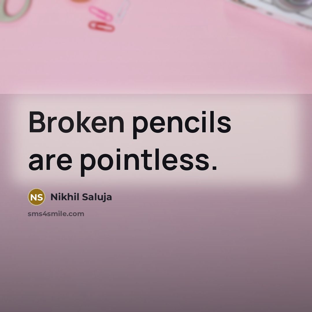 “Broken pencils are pointless.” quote by Nikhil Saluja