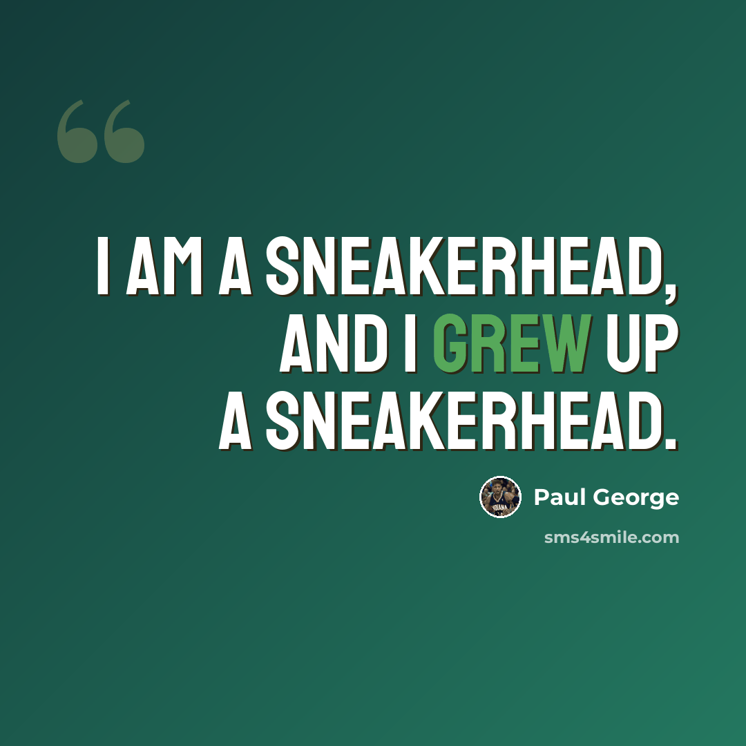 “I am a sneakerhead, and I grew up a sneakerhead.” quote by Paul George