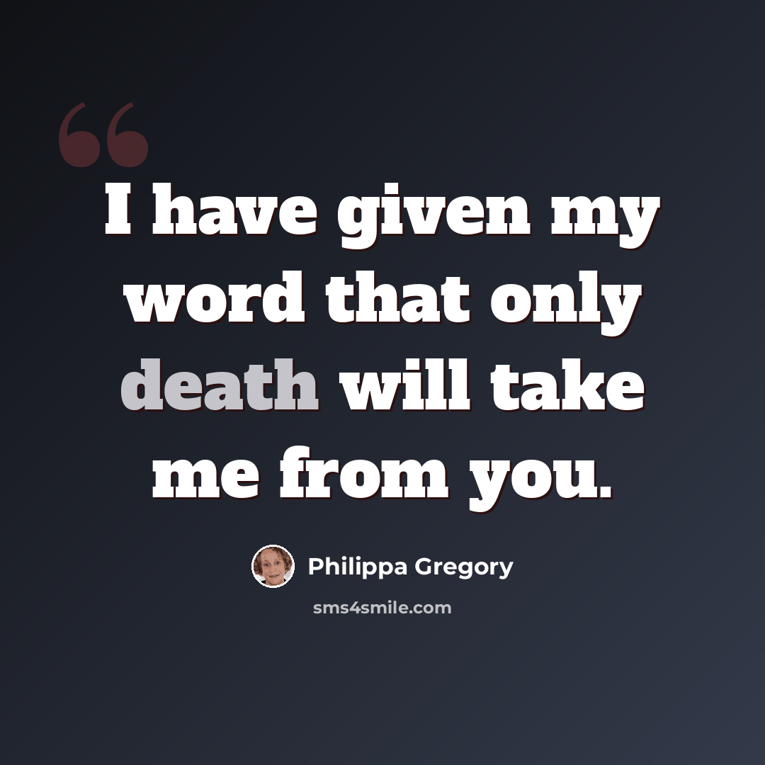 “I have given my word that only death will take me from you.” quote by Philippa Gregory