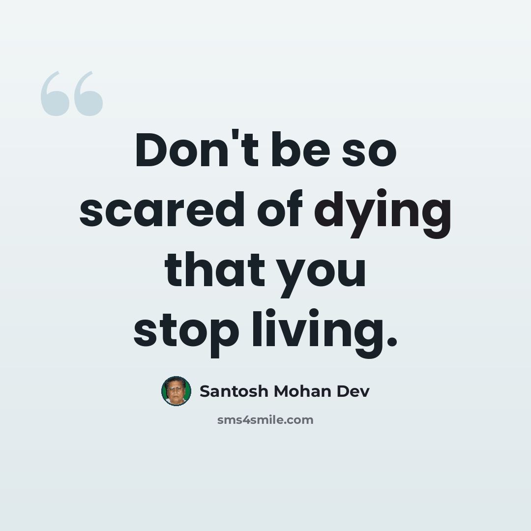 “Don't be so scared of dying that you stop living.” quote by Santosh Mohan Dev