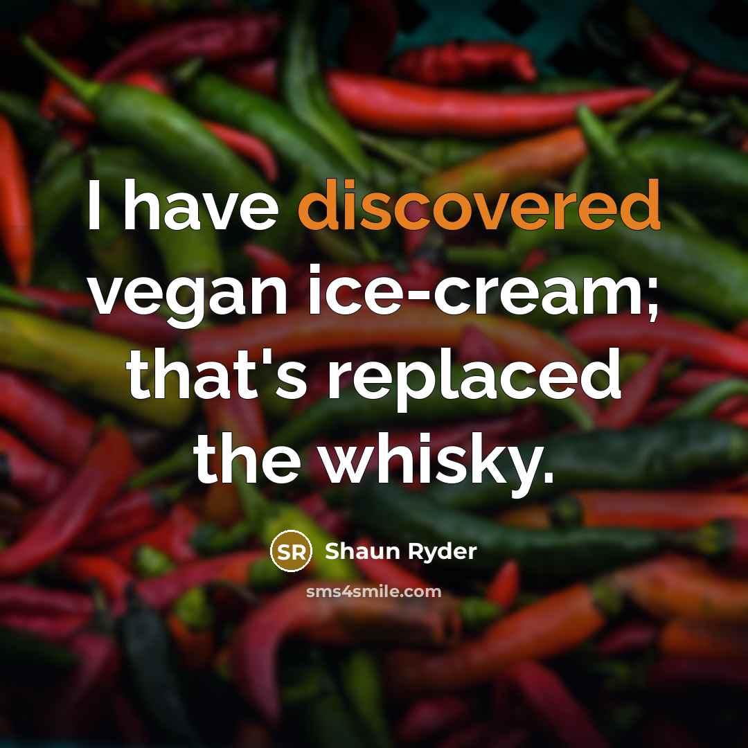 “I have discovered vegan ice-cream; that's replaced the whisky.” quote by Shaun Ryder