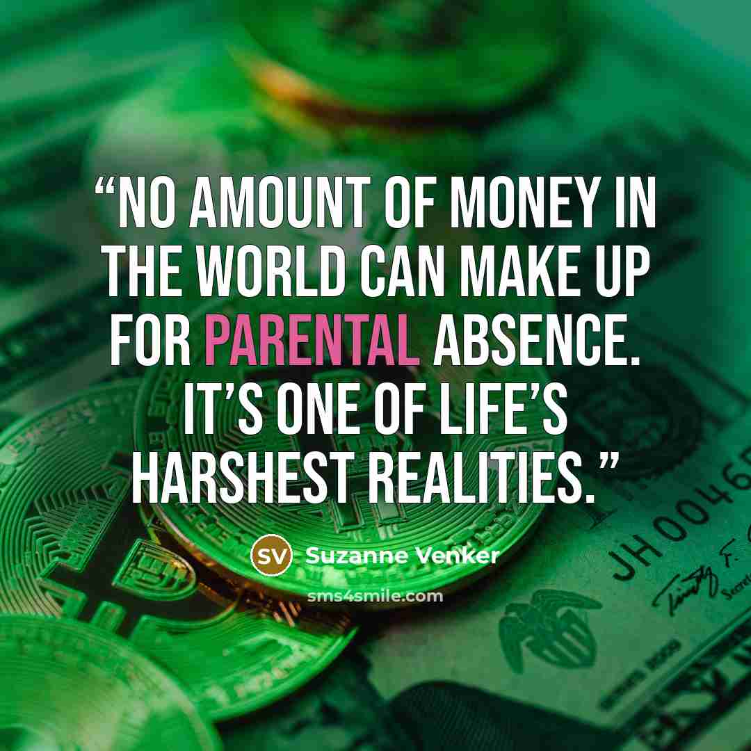 “no amount of money in the world can make up for parental absence. It’s one of life’s harshest realities.” quote by Suzanne Venker