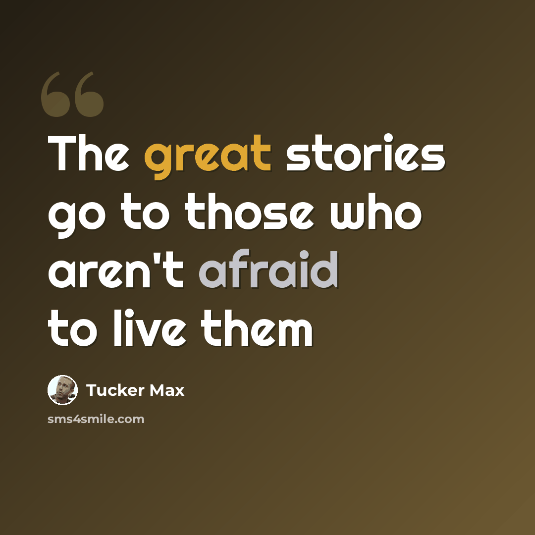 “The great stories go to those who aren't afraid to live them” quote by Tucker Max