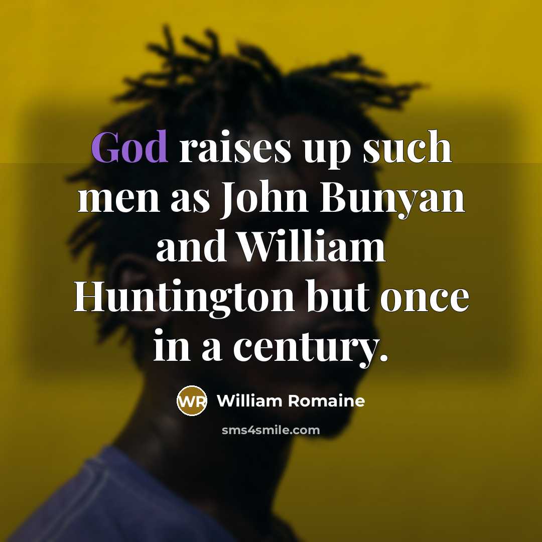 “God raises up such men as John Bunyan and William Huntington but once in a century.” quote by William Romaine