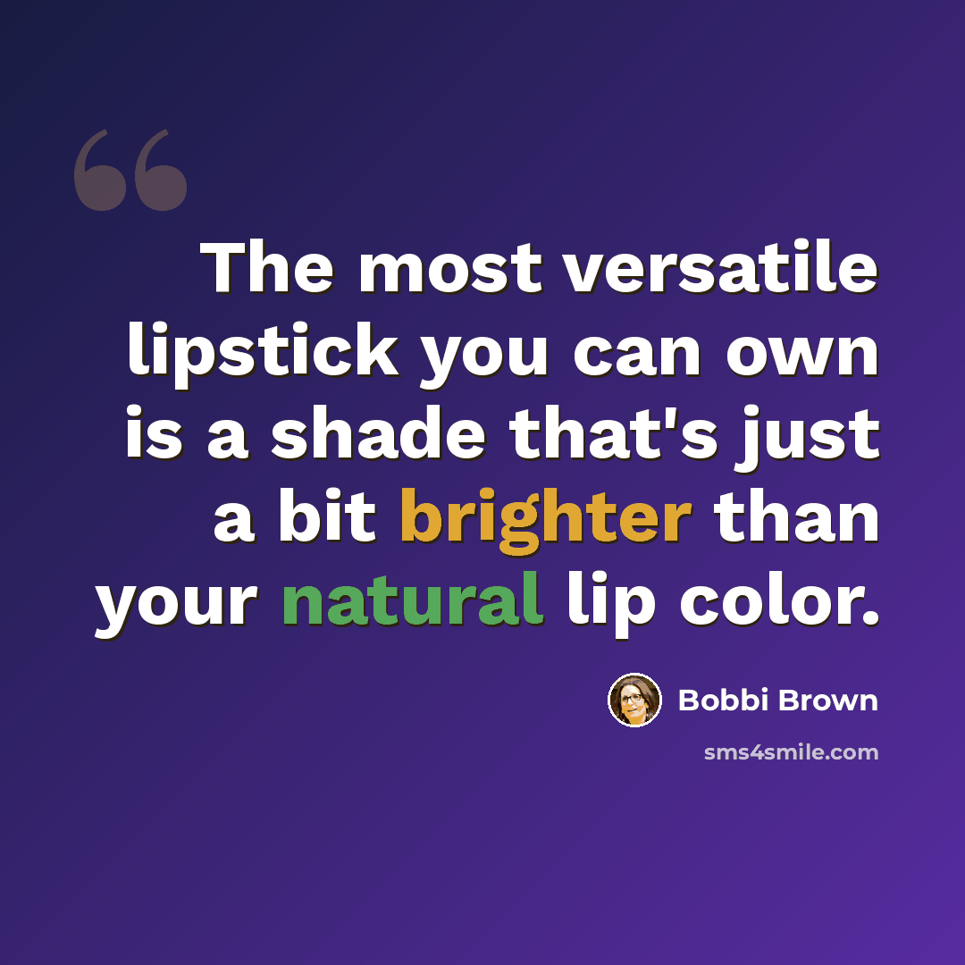 “The most versatile lipstick you can own is a shade that's just a bit brighter than your natural lip color.” quote by Bobbi Brown