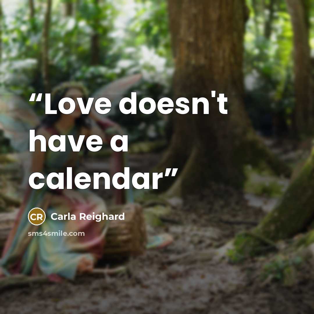 “Love doesn't have a calendar” quote by Carla Reighard