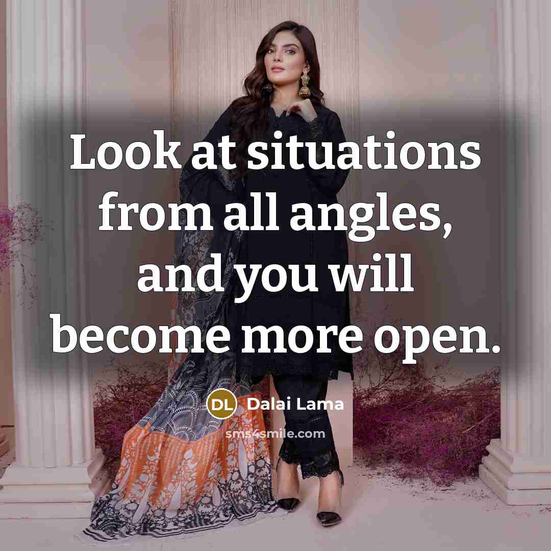 “Look at situations from all angles, and you will become more open.” quote by Dalai Lama