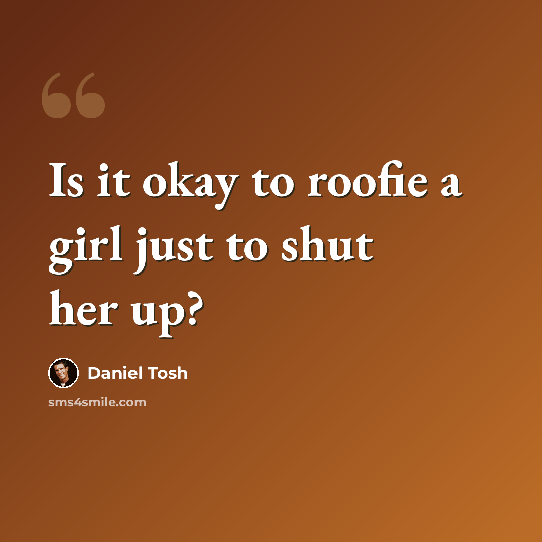 “Is it okay to roofie a girl just to shut her up?” quote by Daniel Tosh