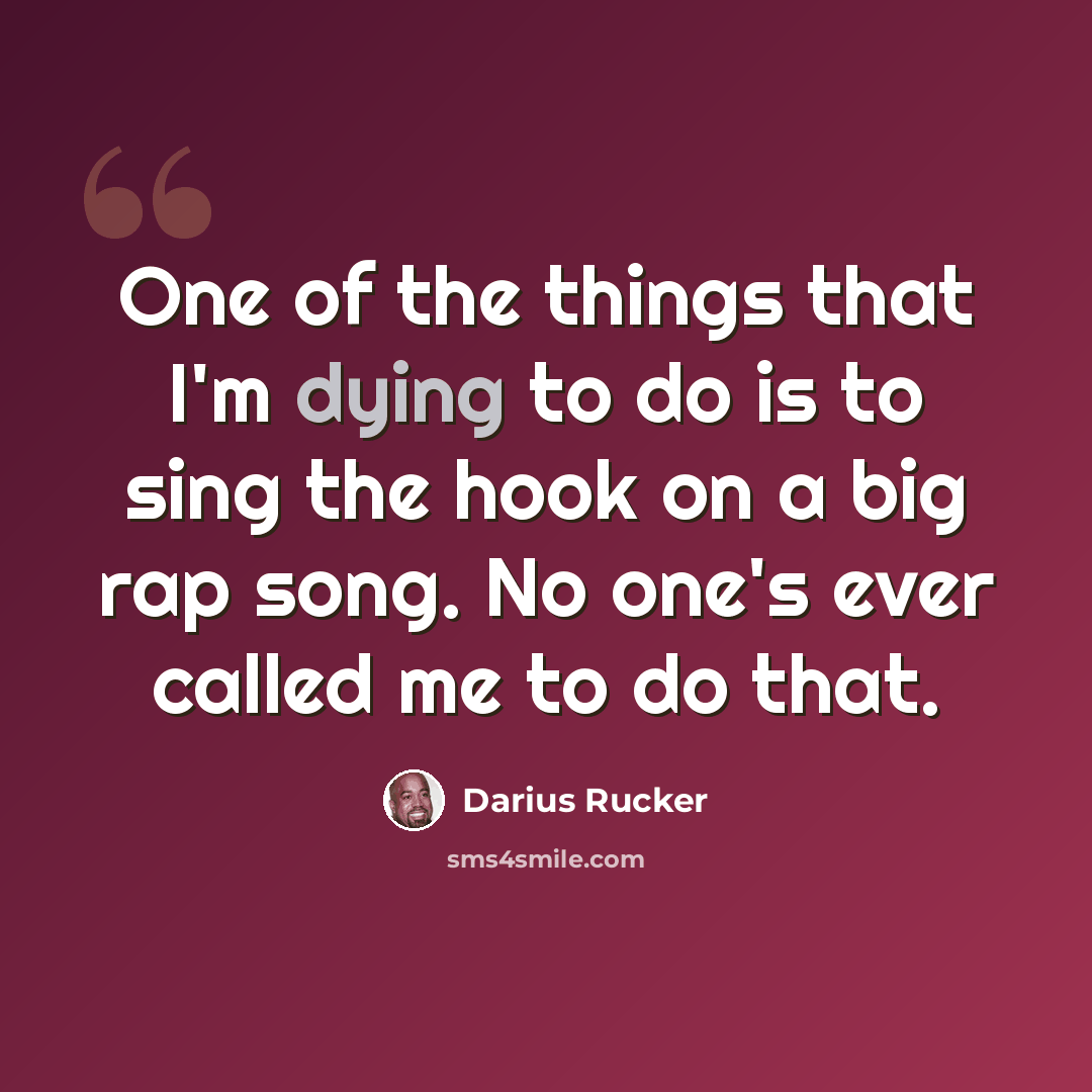 “One of the things that I'm dying to do is to sing the hook on a big rap song. No one's ever called me to do that.” quote by Darius Rucker