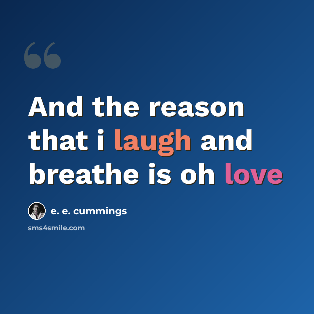 “And the reason that i laugh and breathe is oh love” quote by e. e. cummings