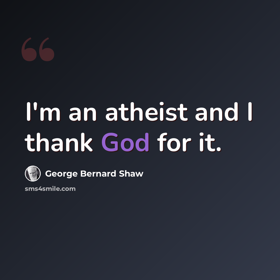 “I'm an atheist and I thank God for it.” quote by George Bernard Shaw