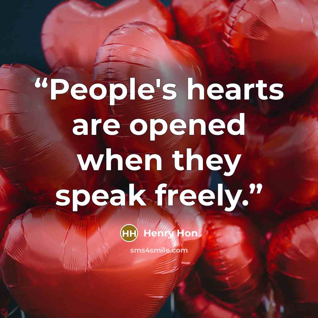 “People's hearts are opened when they speak freely.” quote by Henry Hon