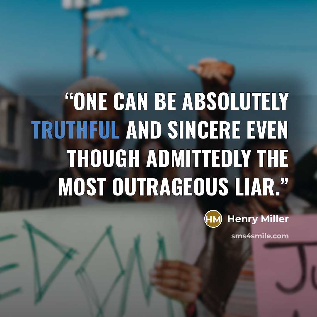 “One can be absolutely truthful and sincere even though admittedly the most outrageous liar.” quote by Henry Miller