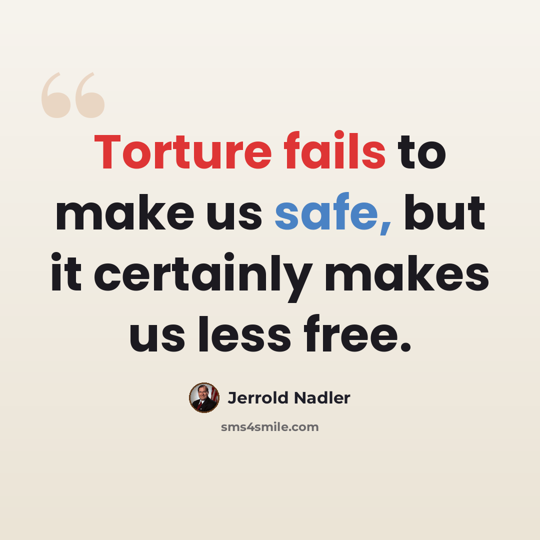 “Torture fails to make us safe, but it certainly makes us less free.” quote by Jerrold Nadler