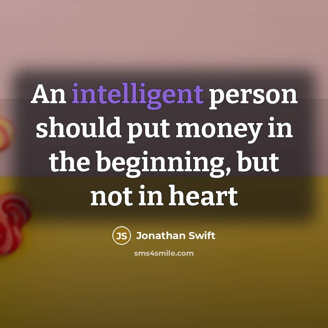 “An intelligent person should put money in the beginning, but not in heart” quote by Jonathan Swift
