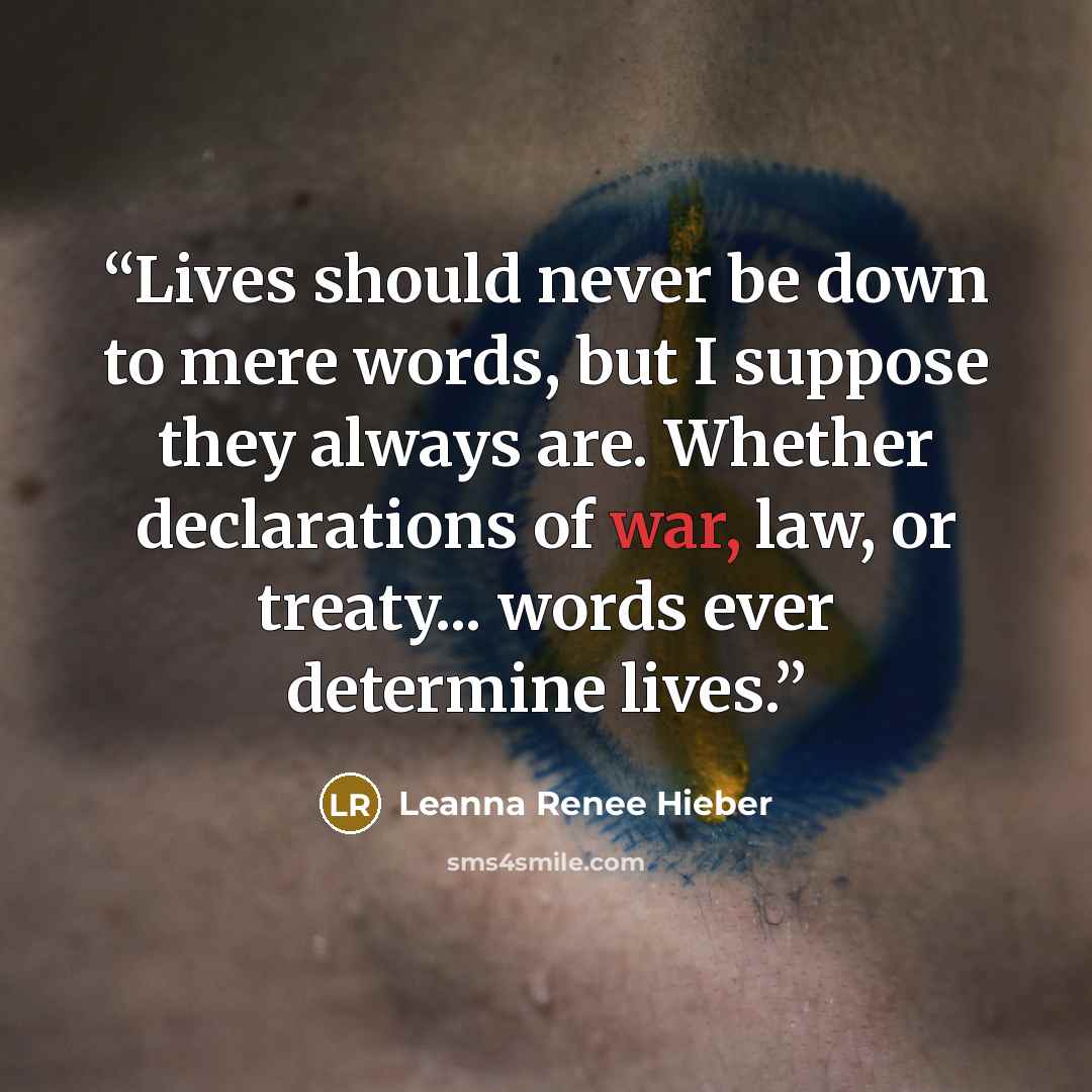 “Lives should never be down to mere words, but I suppose they always are. Whether declarations of war, law, or treaty... words ever determine lives.” quote by Leanna Renee Hieber