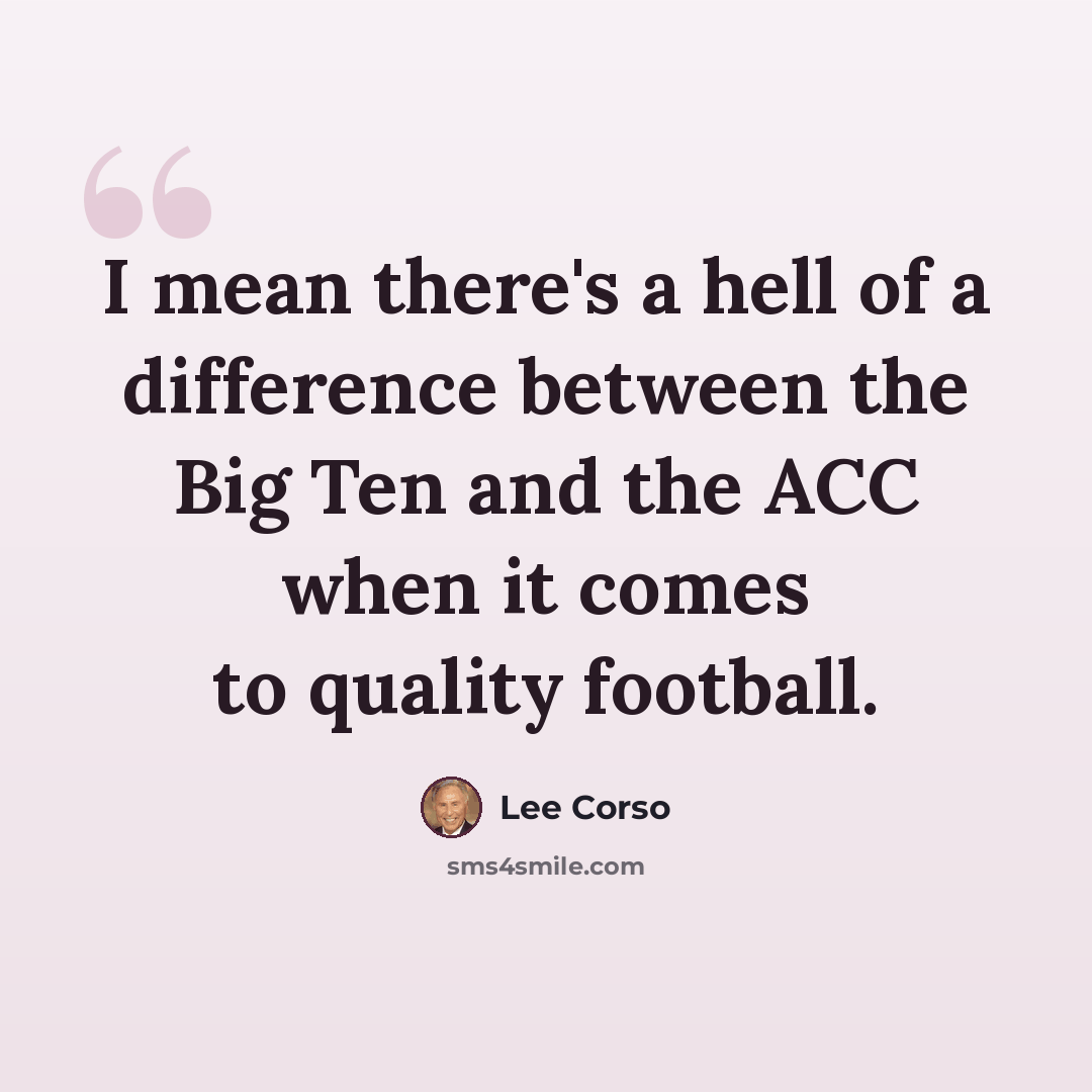 “I mean there's a hell of a difference between the Big Ten and the ACC when it comes to quality football.” quote by Lee Corso