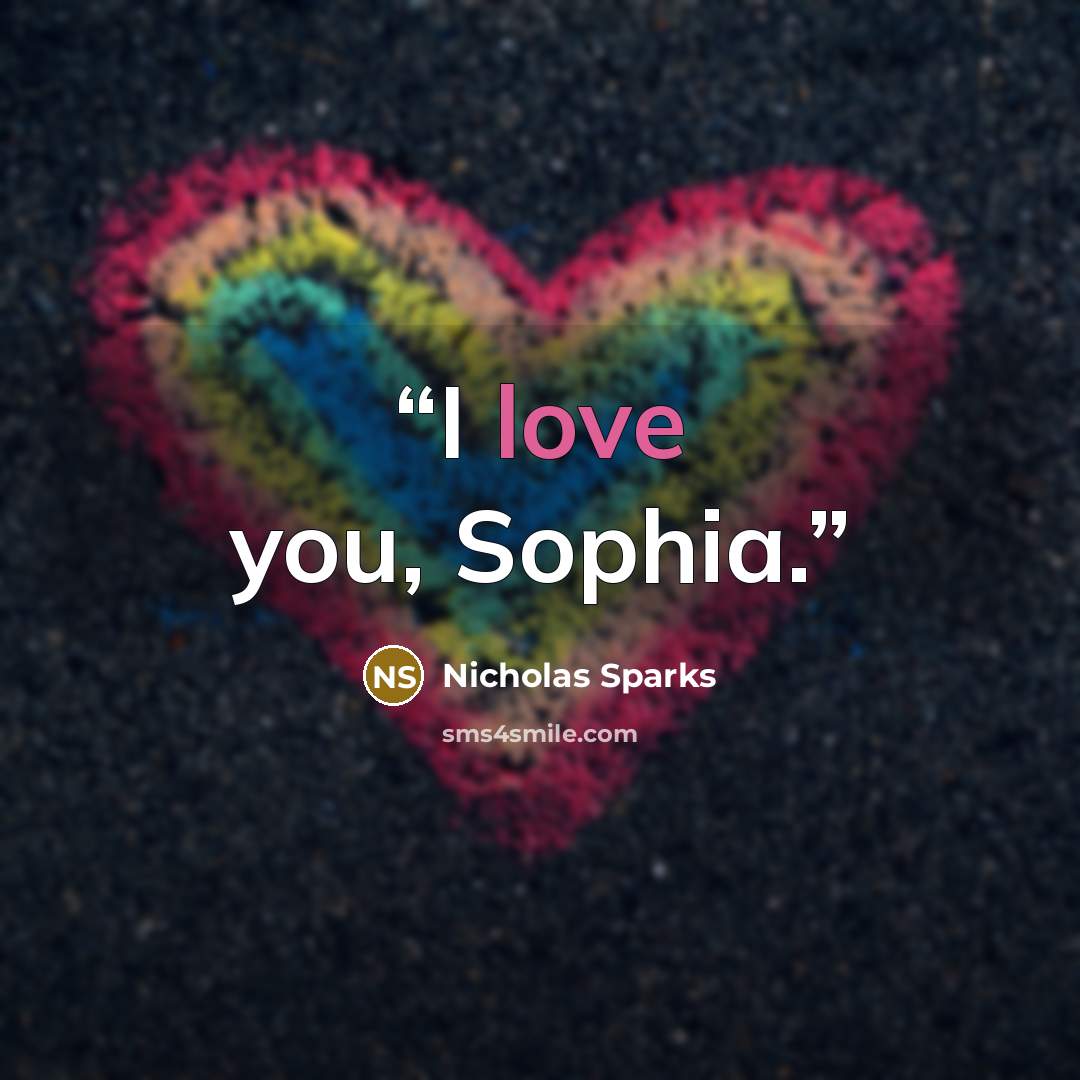 “I love you, Sophia.” quote by Nicholas Sparks