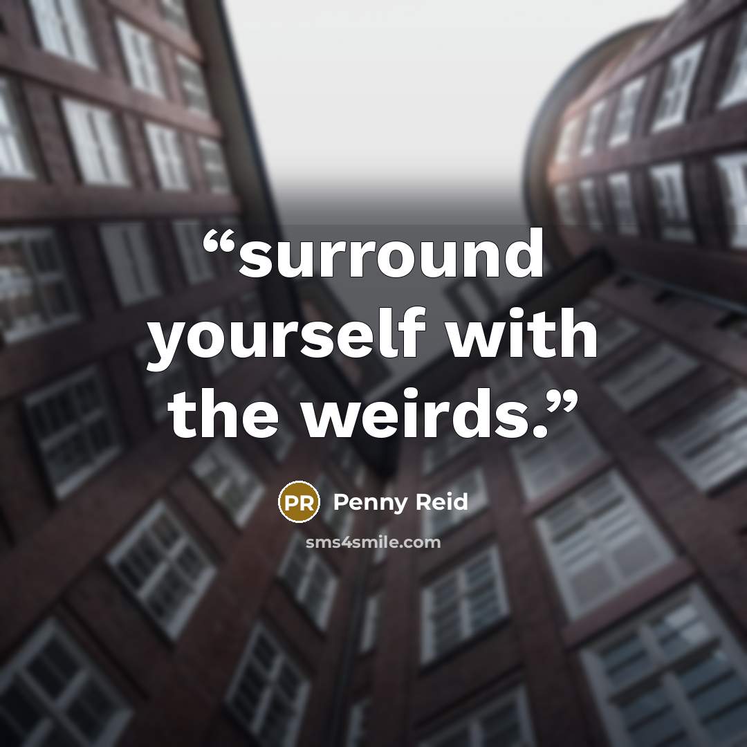 “surround yourself with the weirds.” quote by Penny Reid