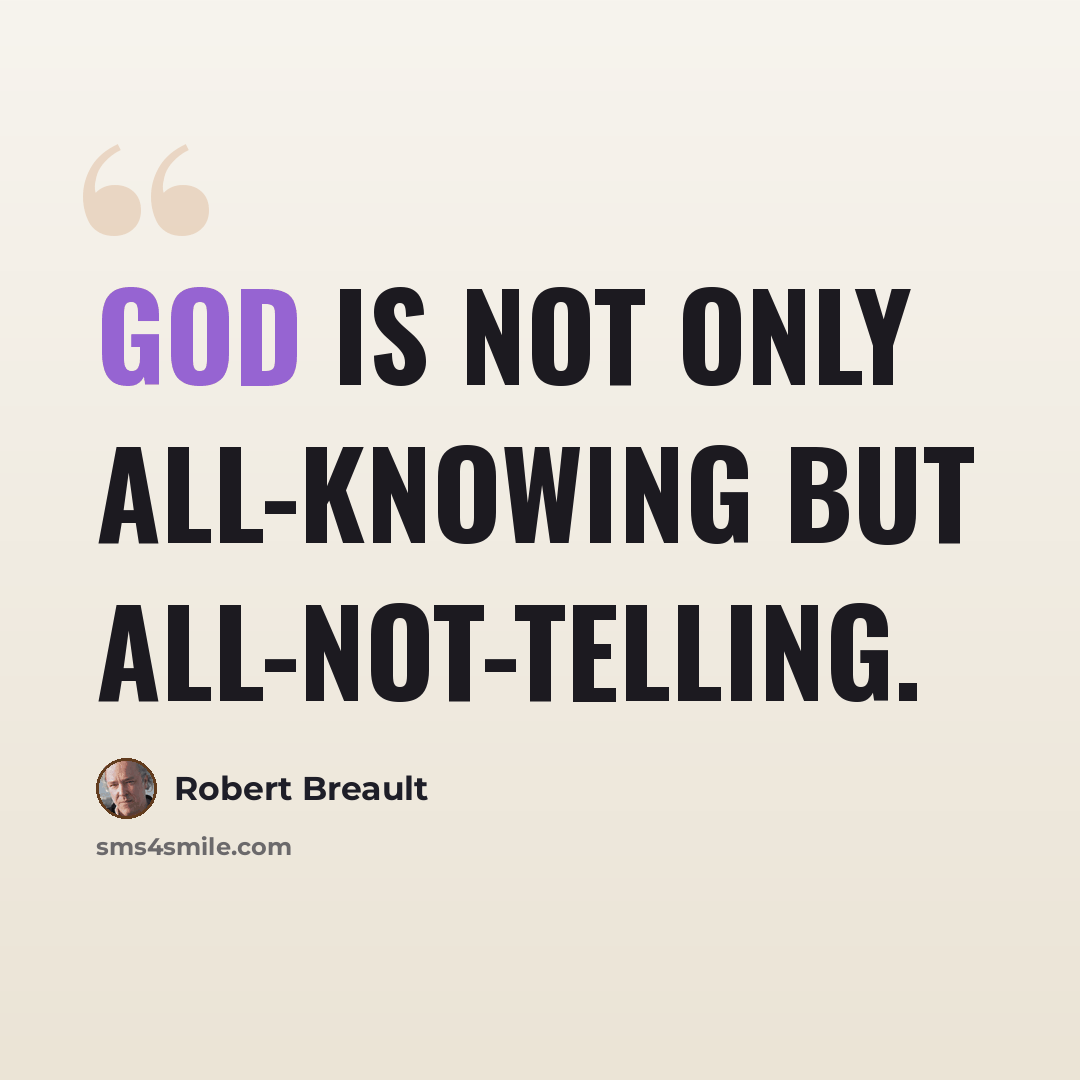 “God is not only all-knowing but all-not-telling.” quote by Robert Breault