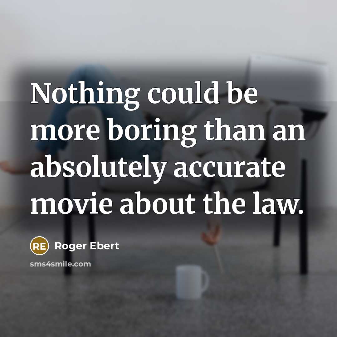 “Nothing could be more boring than an absolutely accurate movie about the law.” quote by Roger Ebert