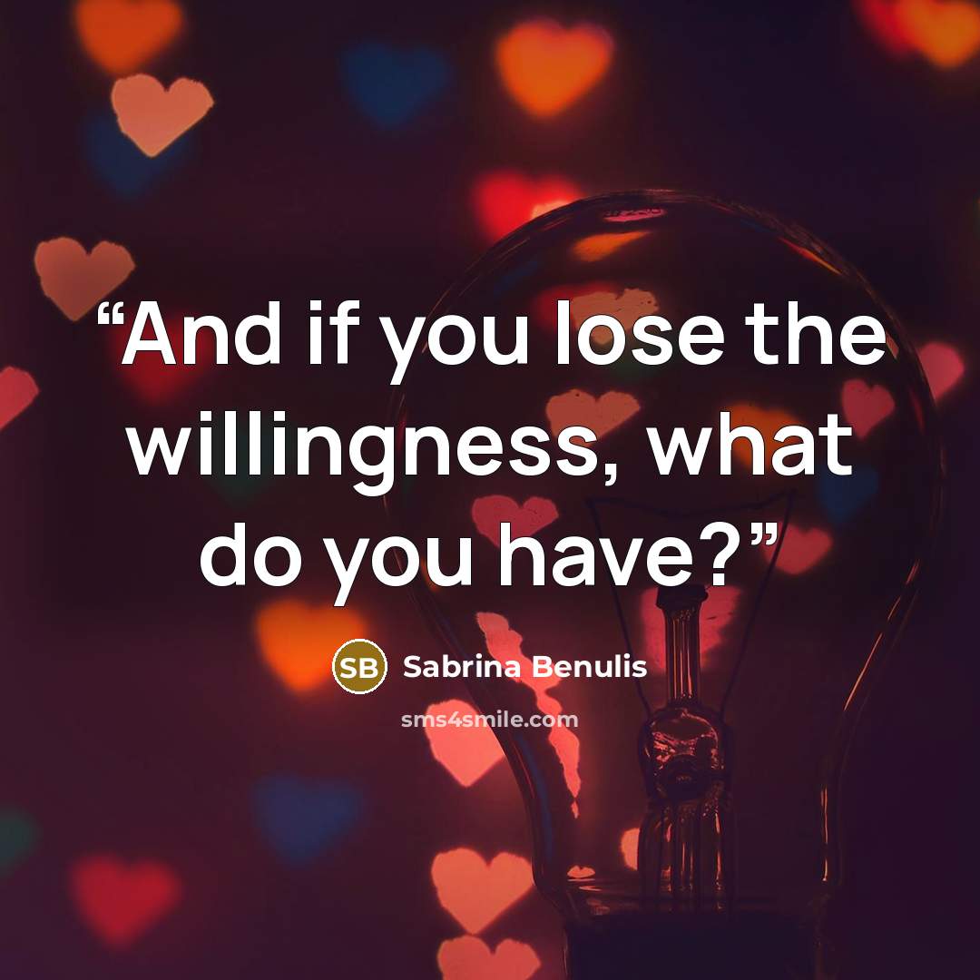 “And if you lose the willingness, what do you have?” quote by Sabrina Benulis