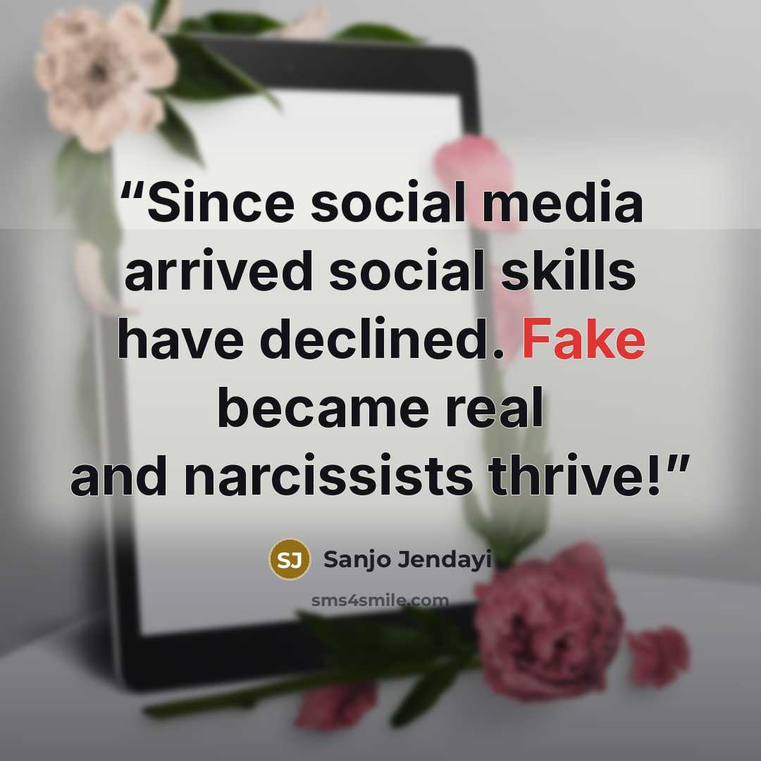 “Since social media arrived social skills have declined. Fake became real and narcissists thrive!” quote by Sanjo Jendayi