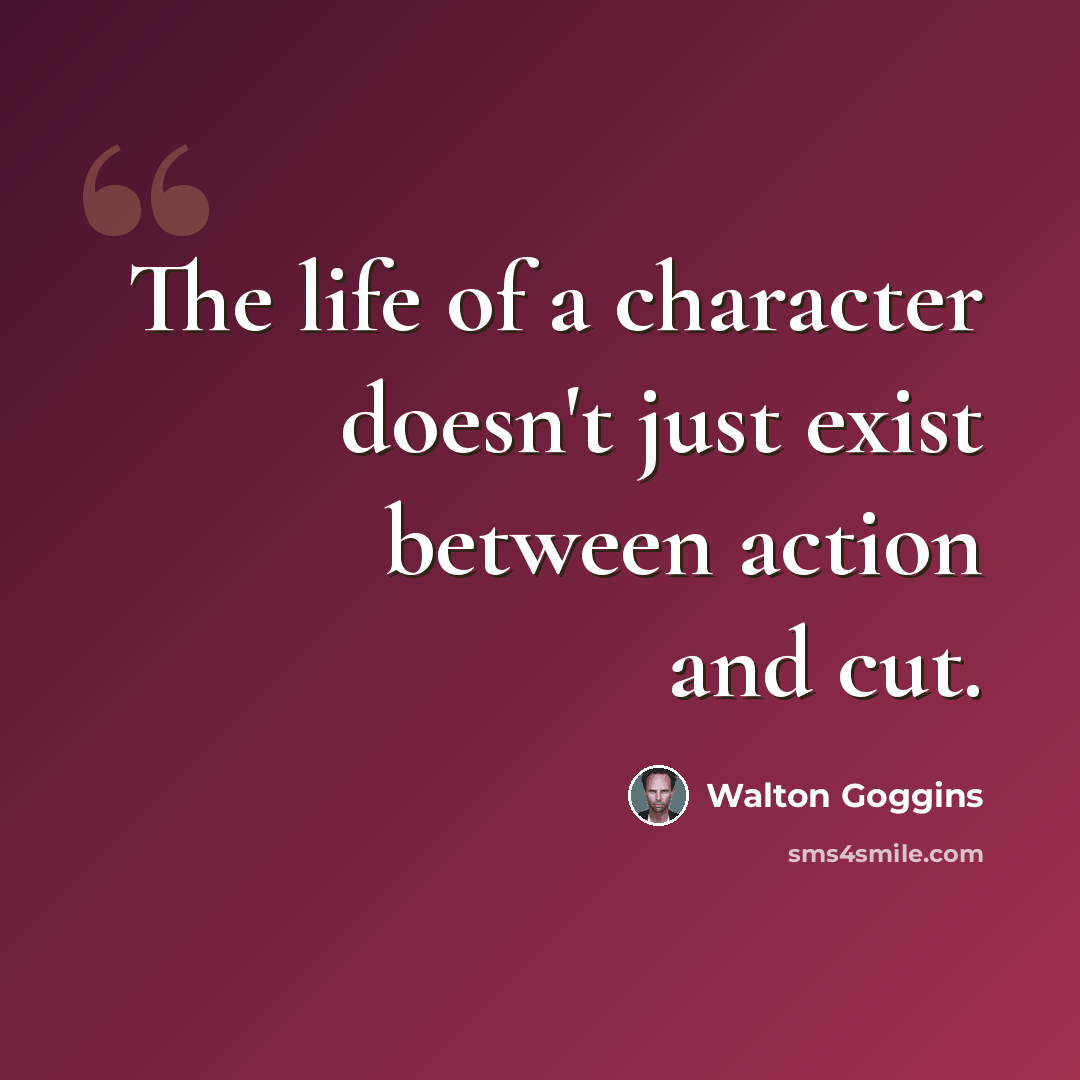 “The life of a character doesn't just exist between action and cut.” quote by Walton Goggins