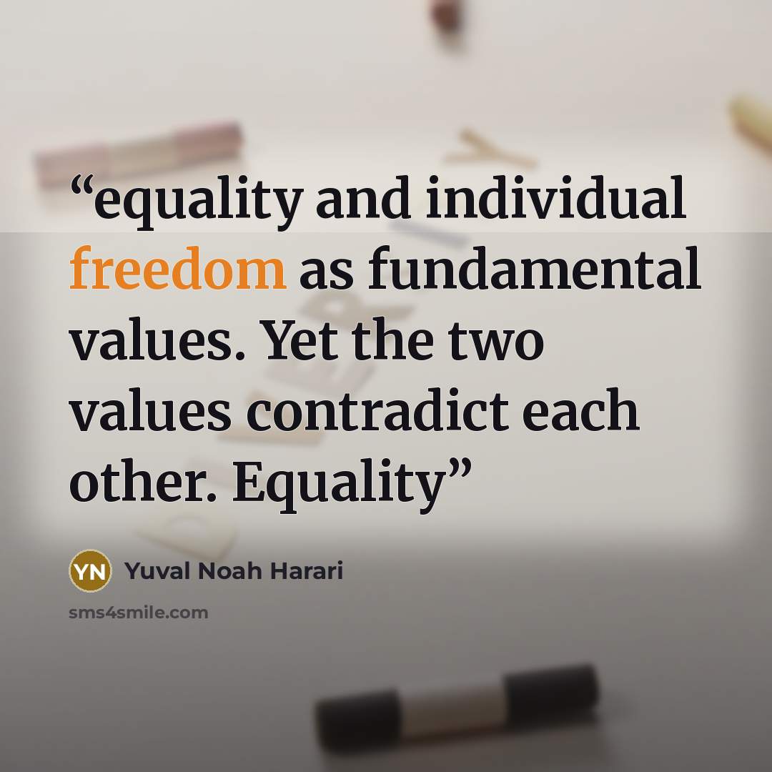 “equality and individual freedom as fundamental values. Yet the two values contradict each other. Equality” quote by Yuval Noah Harari