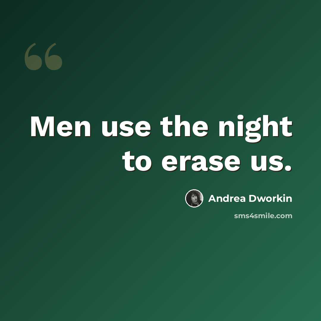 “Men use the night to erase us.” quote by Andrea Dworkin