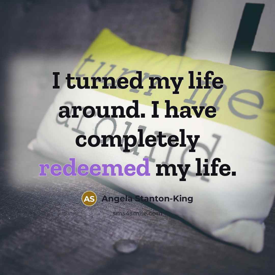 “I turned my life around. I have completely redeemed my life.” quote by Angela Stanton-King