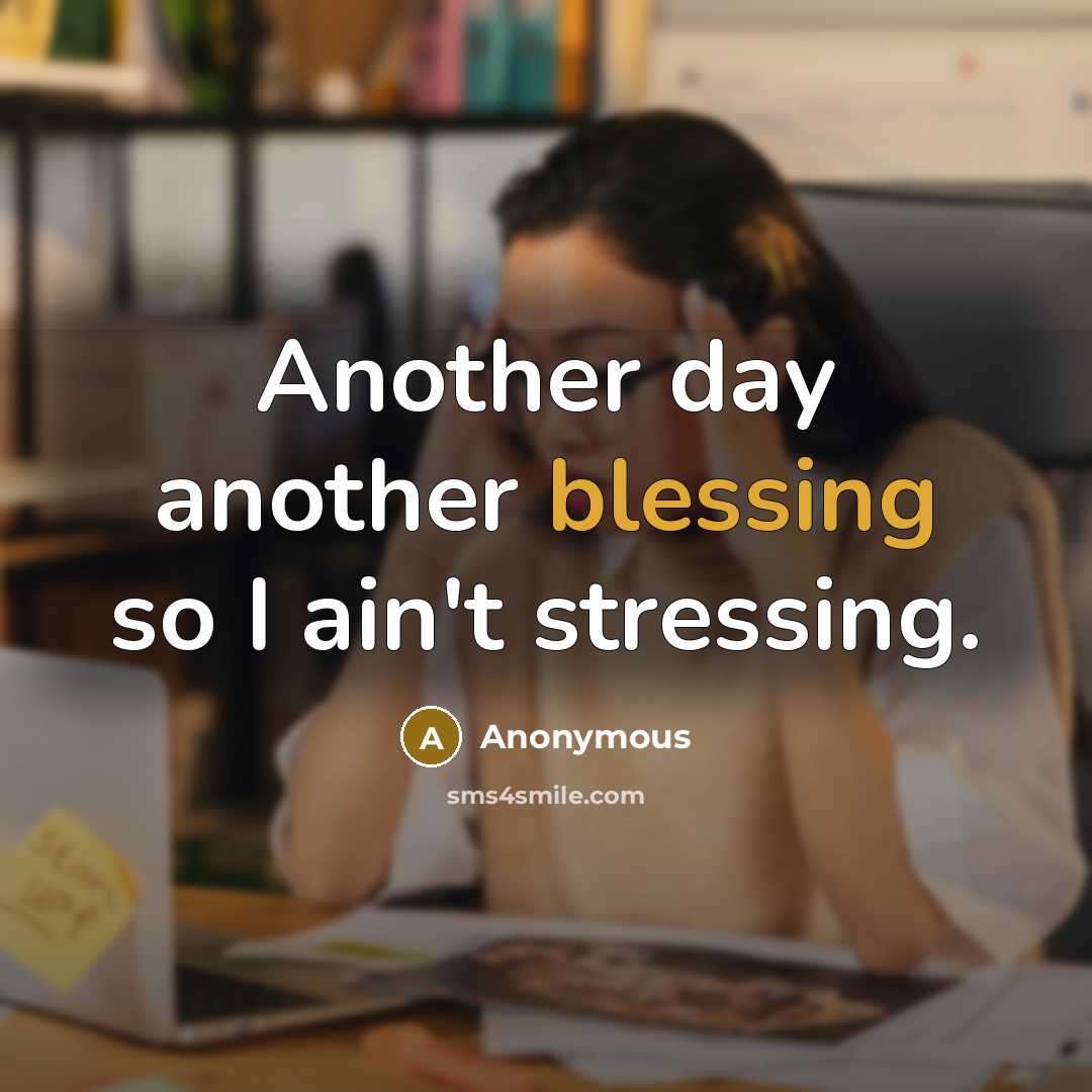 “Another day another blessing so I ain't stressing.” quote by Anonymous