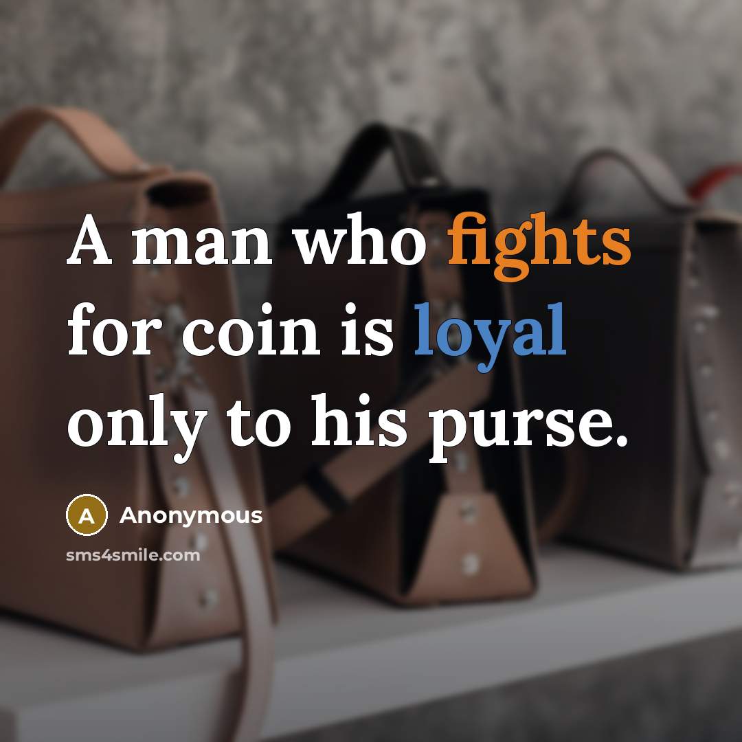 “A man who fights for coin is loyal only to his purse.” quote by Anonymous