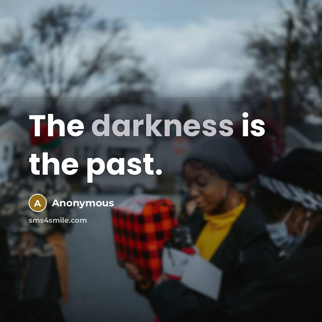 “The darkness is the past.” quote by Anonymous