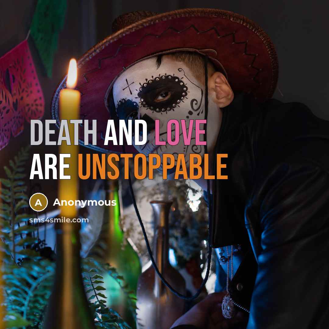 “DEATH and LOVE are unstoppable” quote by Anonymous