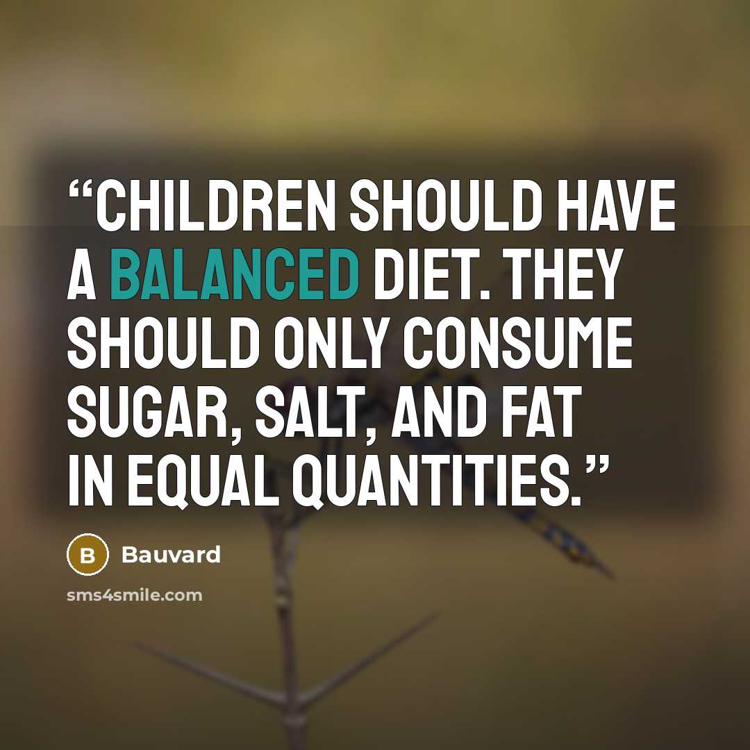 “Children should have a balanced diet. They should only consume sugar, salt, and fat in equal quantities.” quote by Bauvard