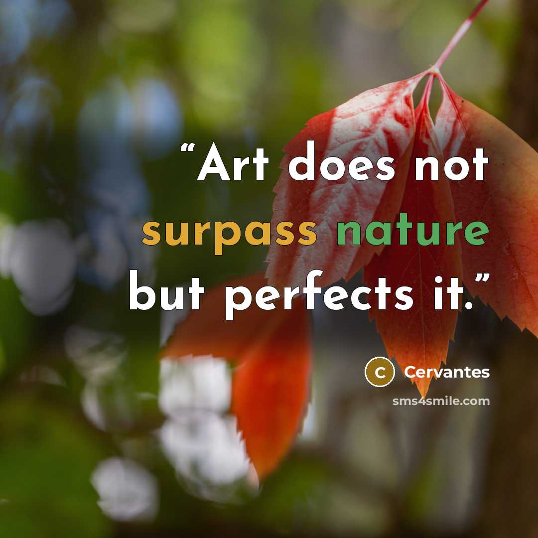 “Art does not surpass nature but perfects it.” quote by Cervantes
