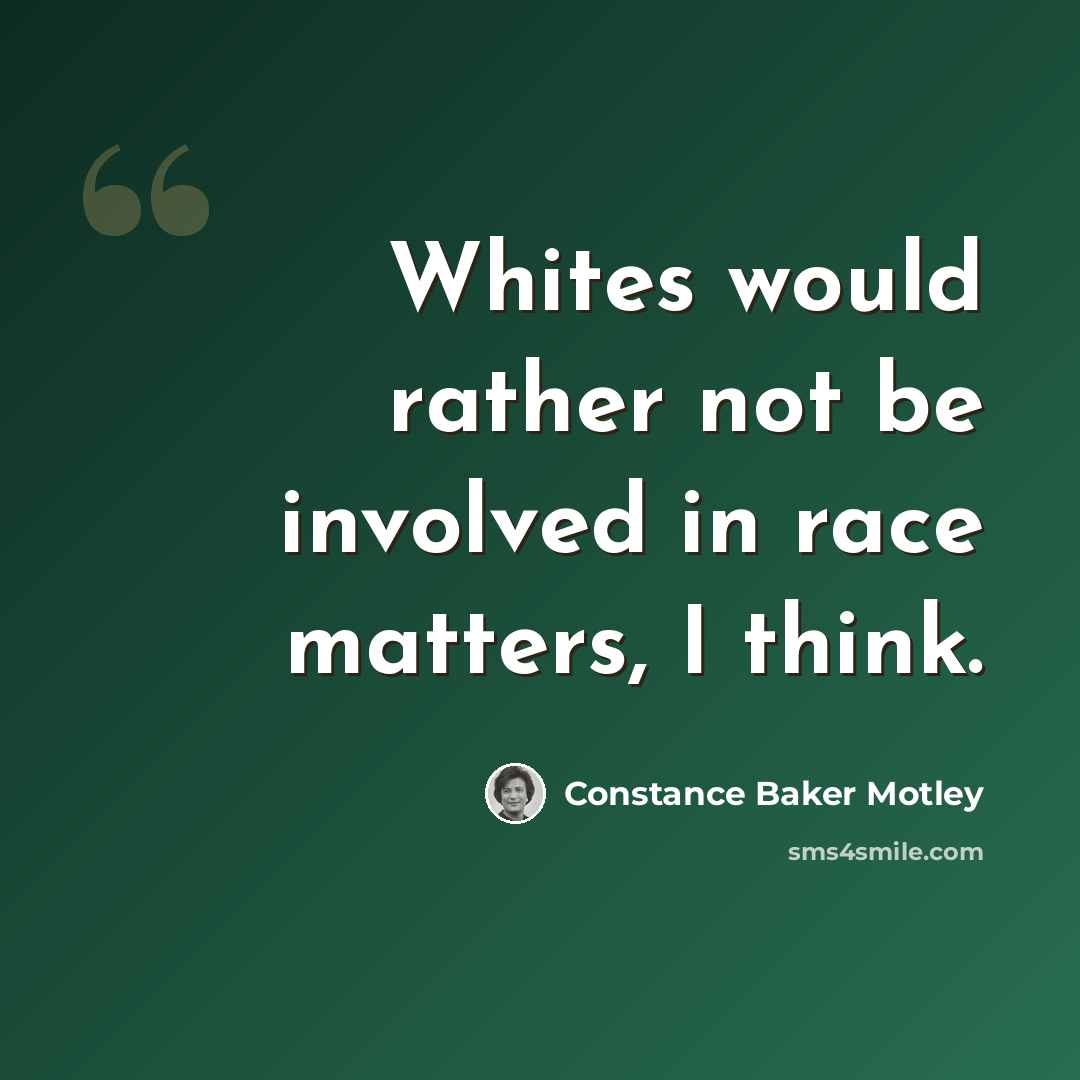 “Whites would rather not be involved in race matters, I think.” quote by Constance Baker Motley