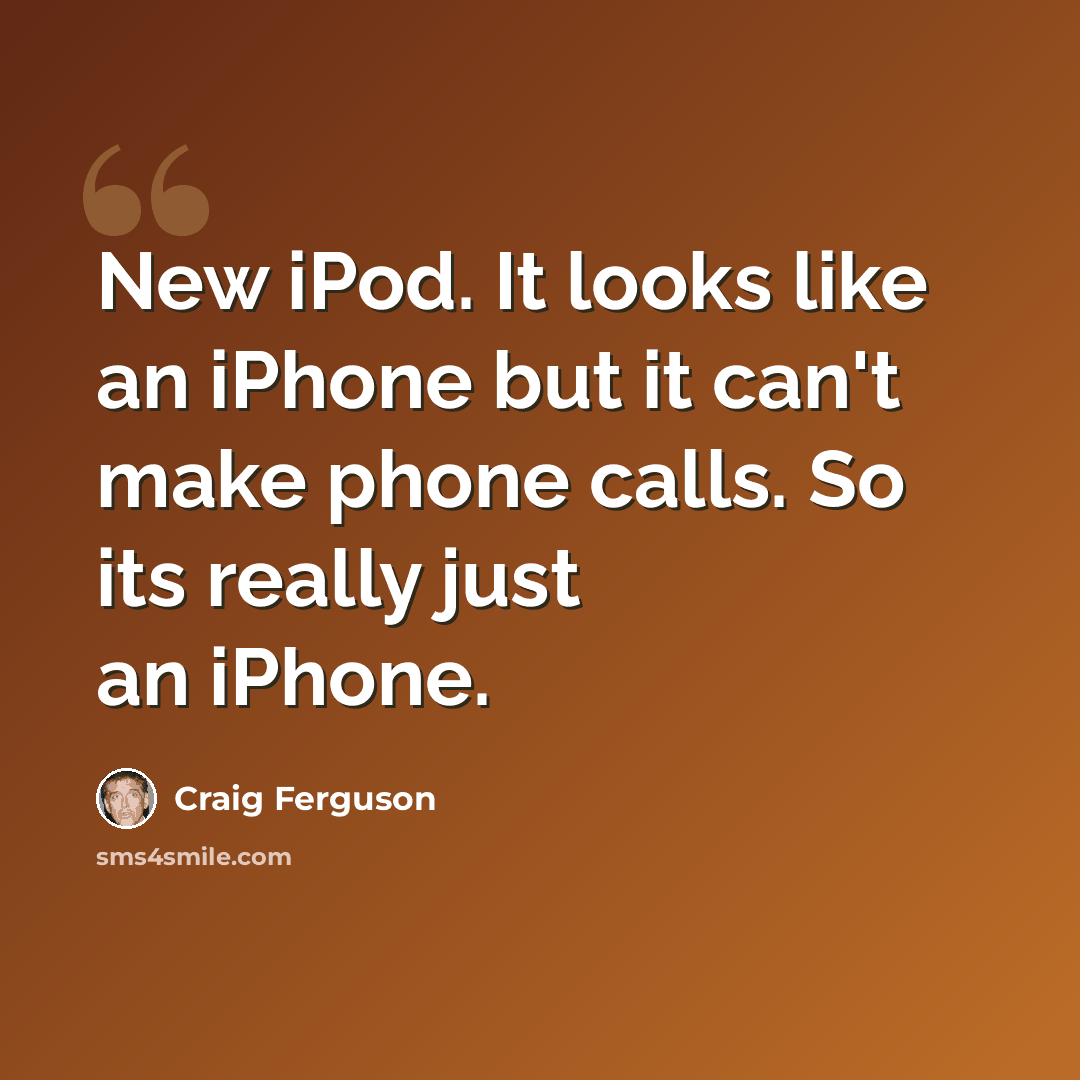 “New iPod. It looks like an iPhone but it can't make phone calls. So its really just an iPhone.” quote by Craig Ferguson