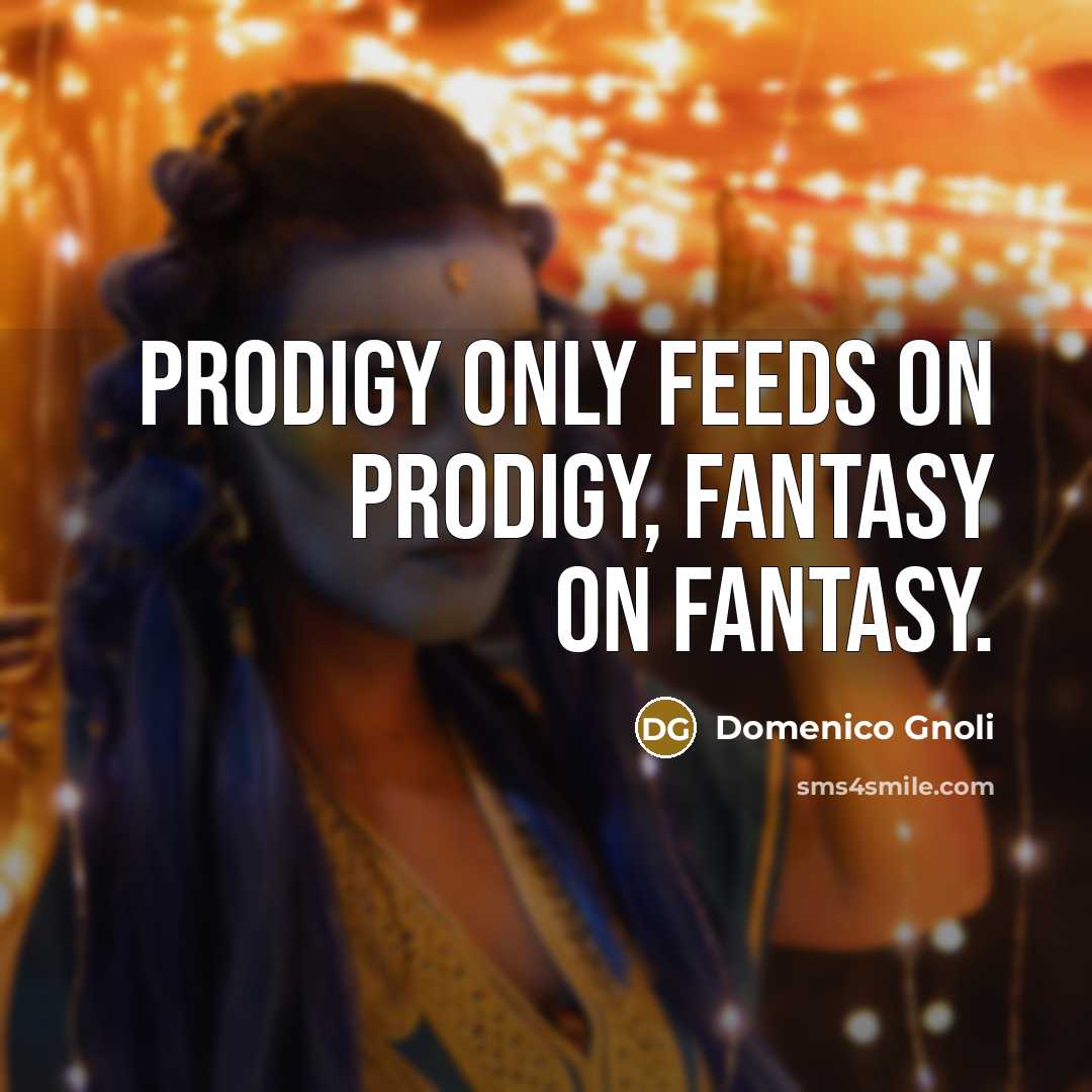 “Prodigy only feeds on prodigy, fantasy on fantasy.” quote by Domenico Gnoli