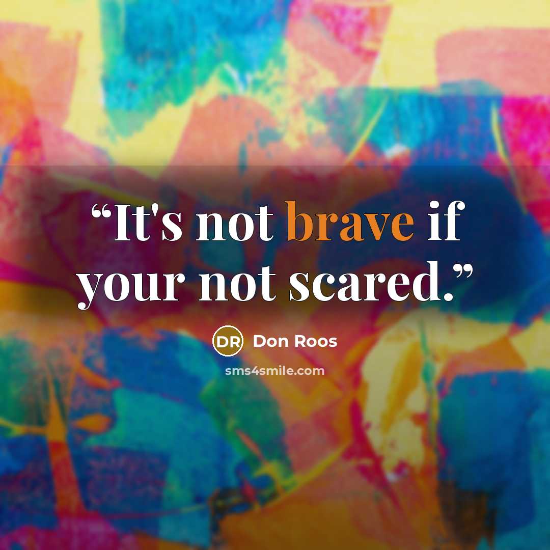 “It's not brave if your not scared.” quote by Don Roos