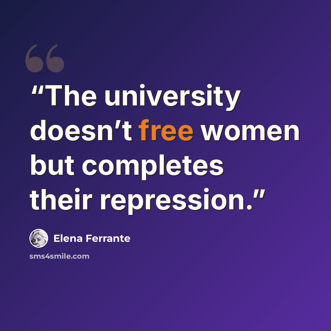 “The university doesn’t free women but completes their repression.” quote by Elena Ferrante