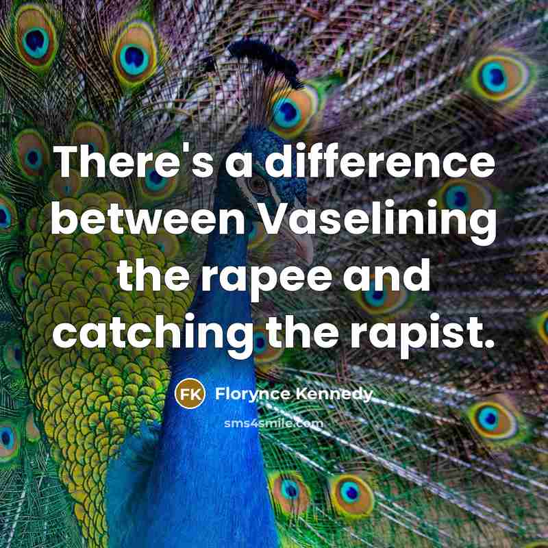 “There's a difference between Vaselining the rapee and catching the rapist.” quote by Florynce Kennedy