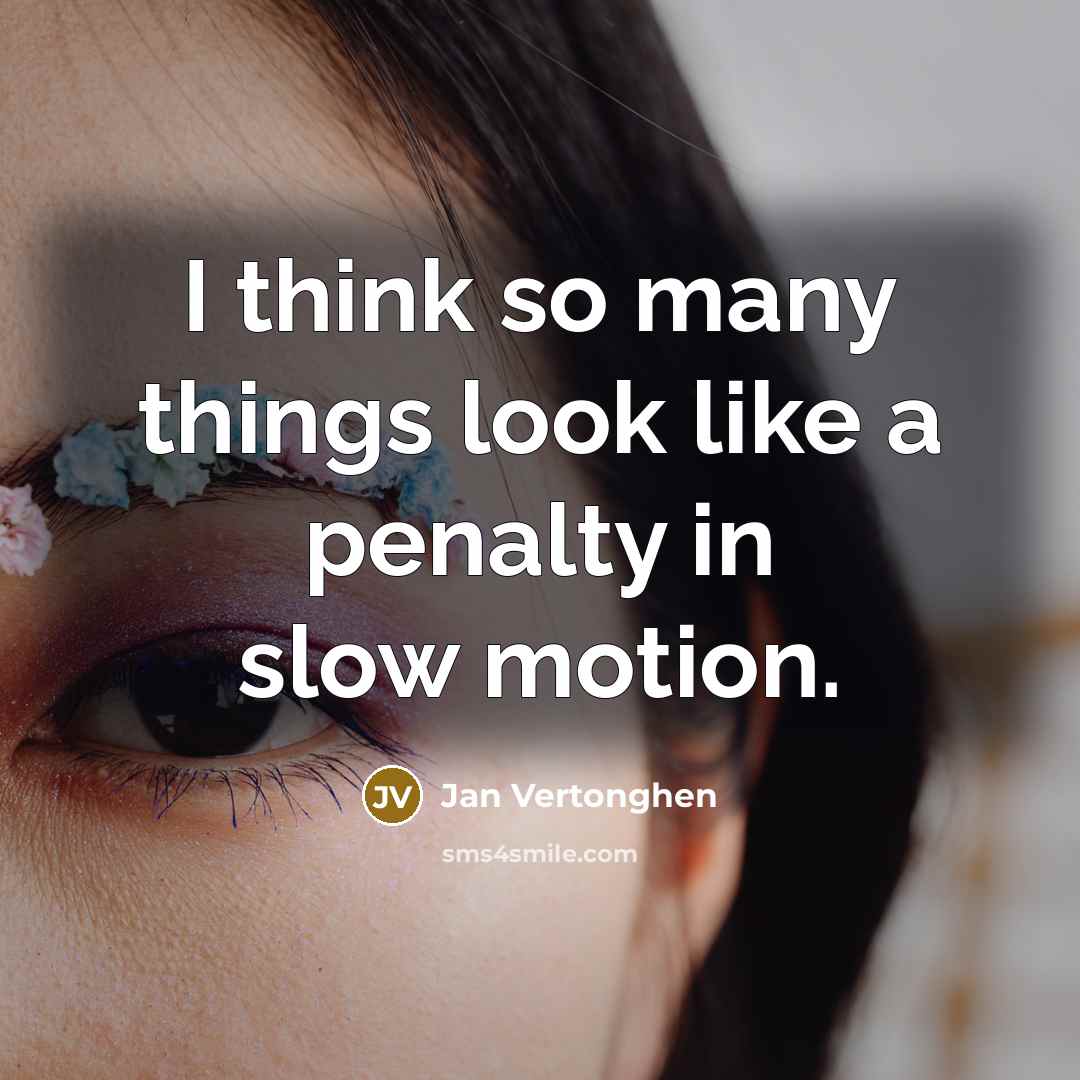 “I think so many things look like a penalty in slow motion.” quote by Jan Vertonghen