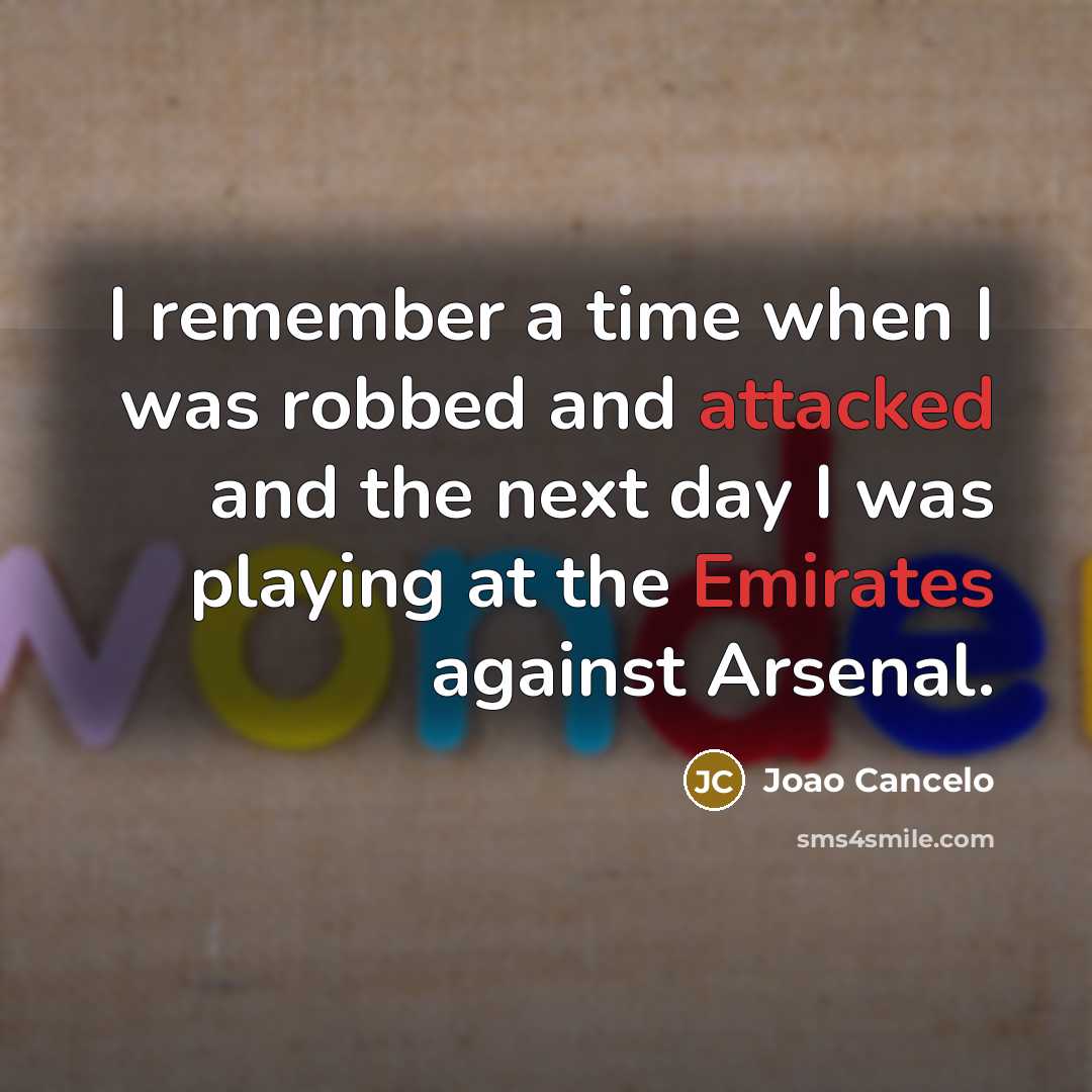 “I remember a time when I was robbed and attacked and the next day I was playing at the Emirates against Arsenal.” quote by Joao Cancelo