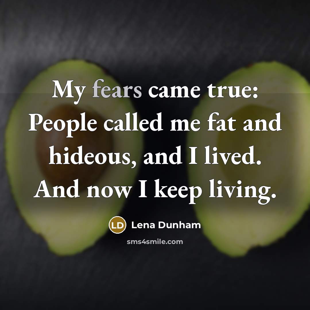 “My fears came true: People called me fat and hideous, and I lived. And now I keep living.” quote by Lena Dunham