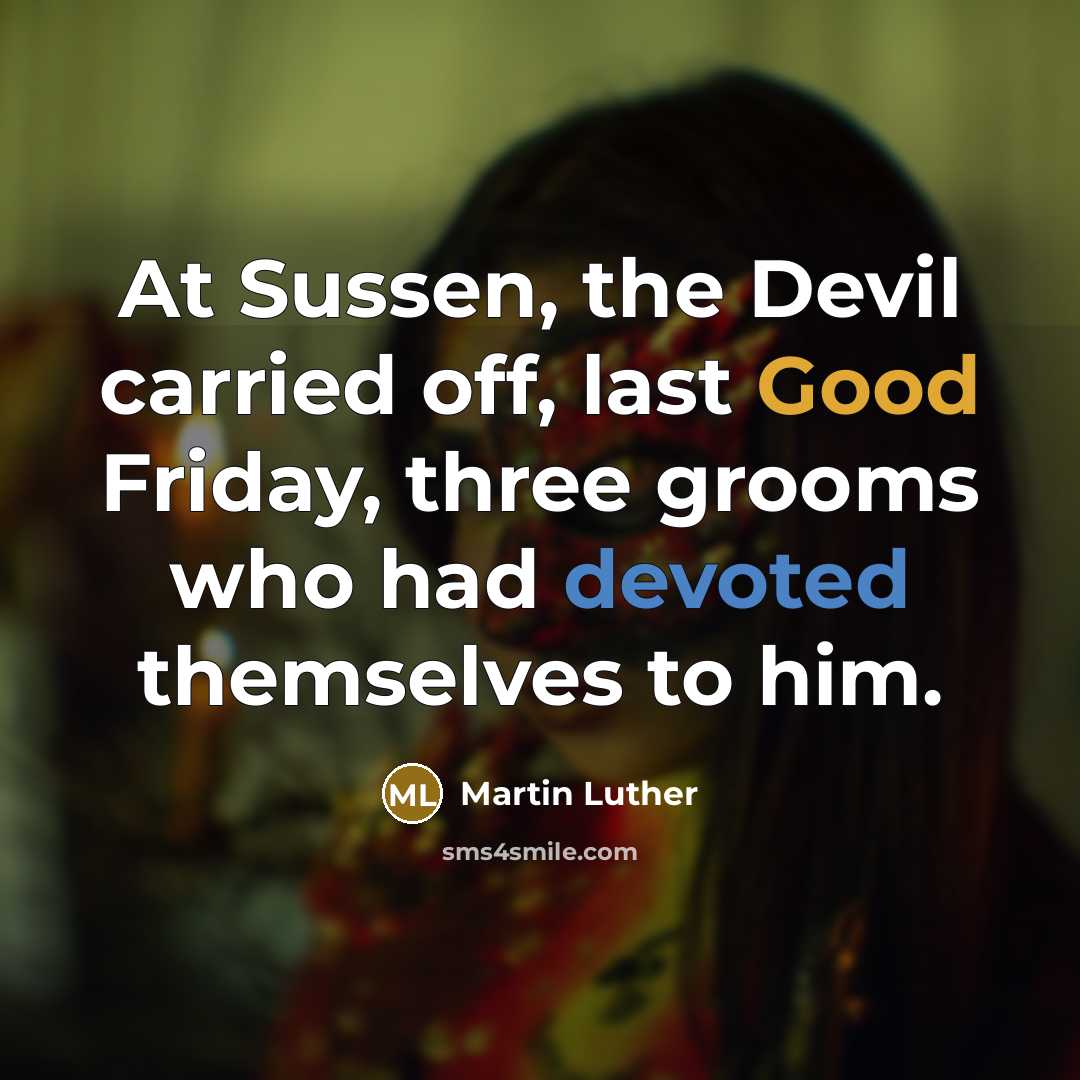 “At Sussen, the Devil carried off, last Good Friday, three grooms who had devoted themselves to him.” quote by Martin Luther